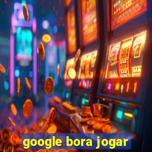 google bora jogar